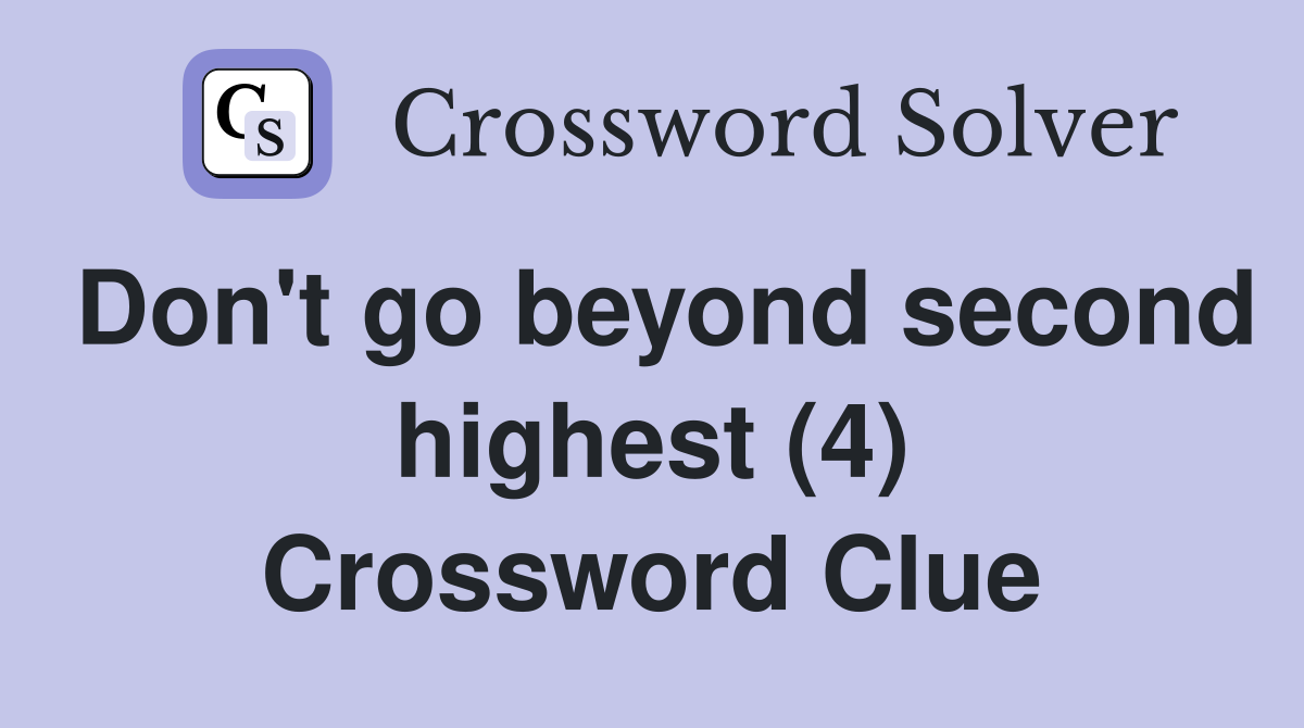 Don't go beyond second highest (4) Crossword Clue