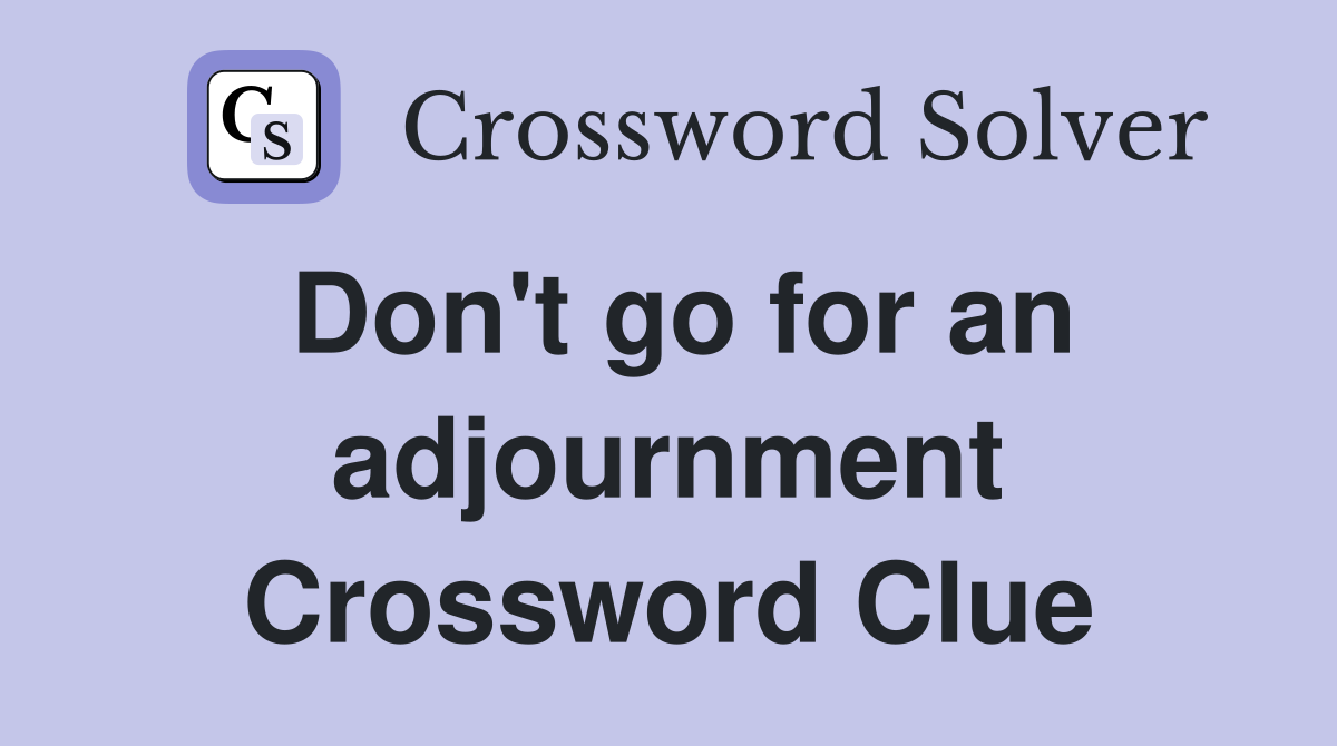 Don't go for an adjournment Crossword Clue