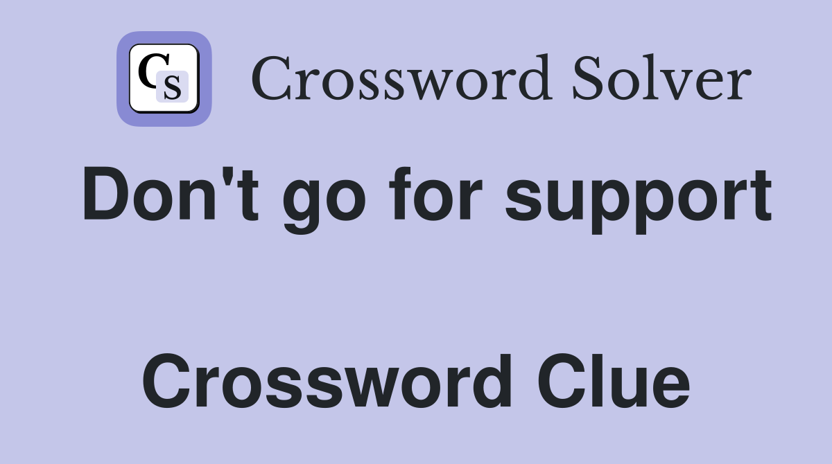 Don't go for support  Crossword Clue