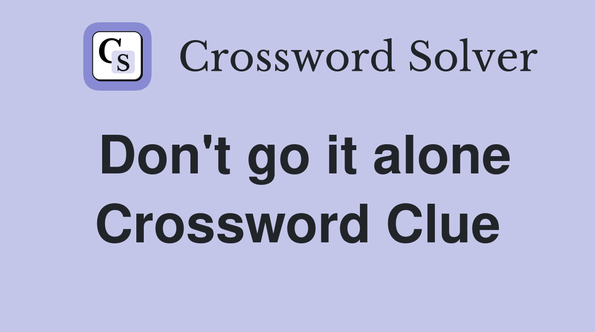 Don't go it alone Crossword Clue