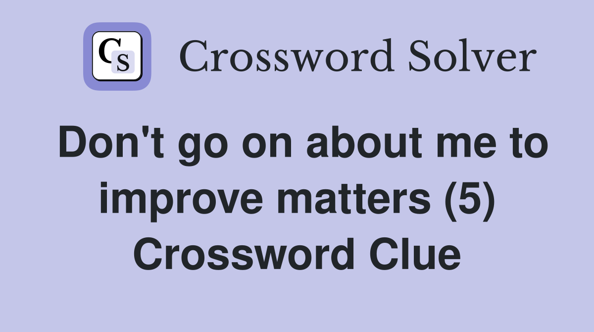Don't go on about me to improve matters (5) Crossword Clue