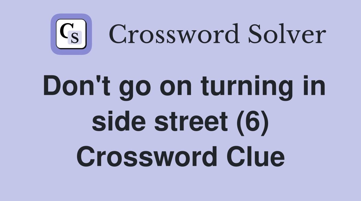 Don't go on turning in side street (6) Crossword Clue