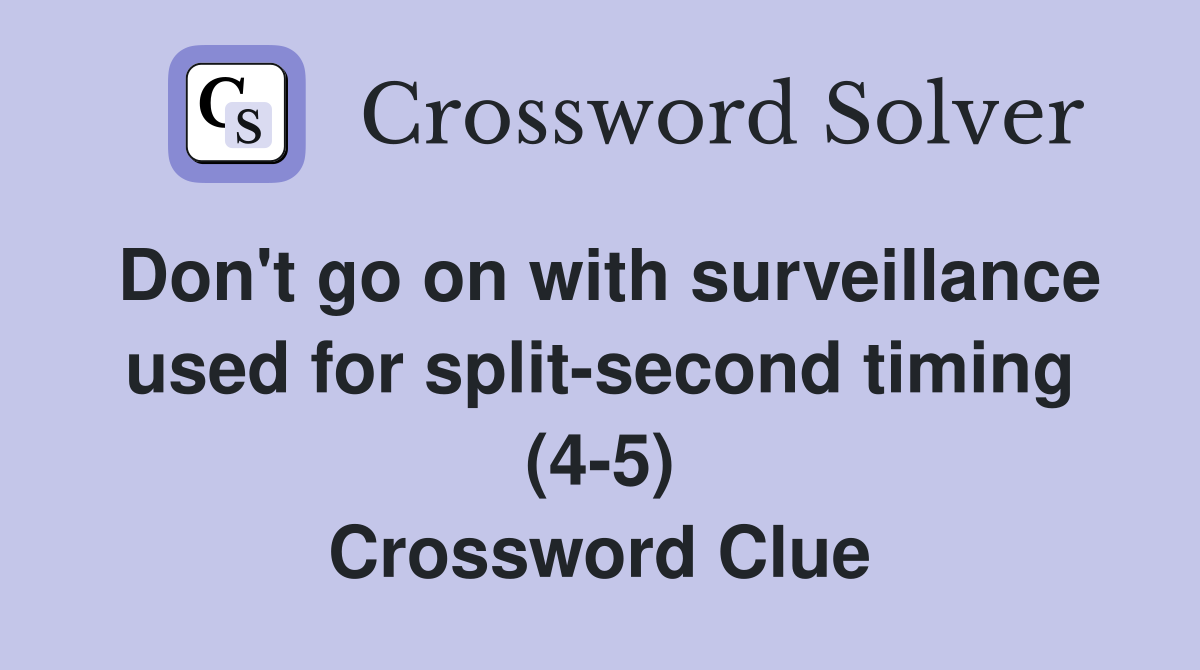 Don't go on with surveillance used for split-second timing (4-5) Crossword Clue