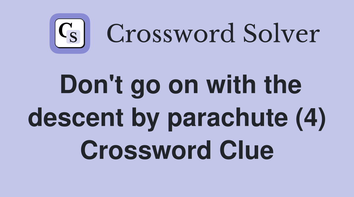 Don't go on with the descent by parachute (4) Crossword Clue
