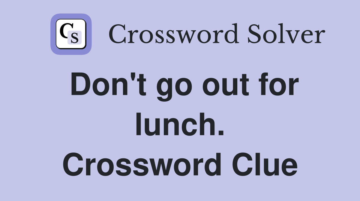 Don't go out for lunch. Crossword Clue