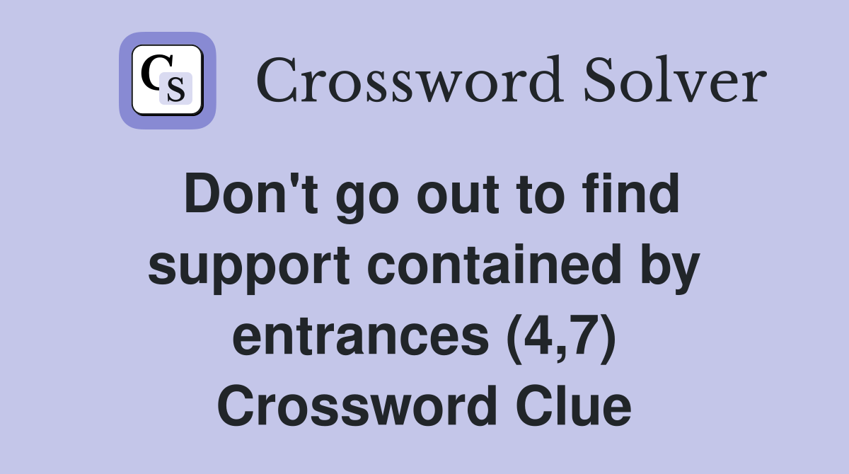 Don't go out to find support contained by entrances (4,7) Crossword Clue