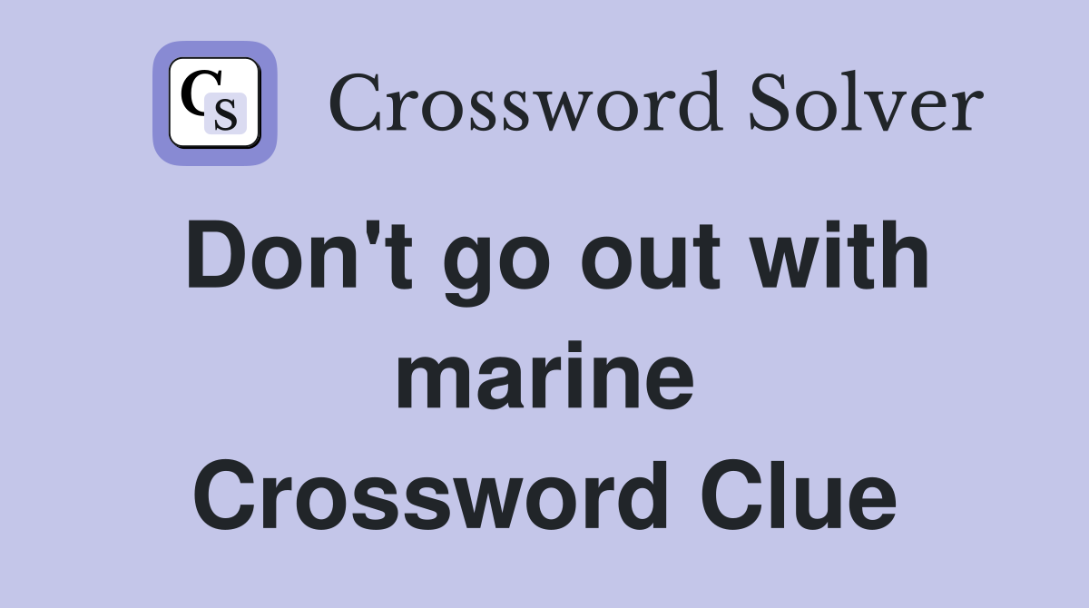 Don't go out with marine Crossword Clue