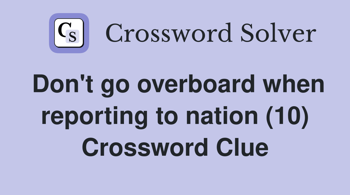 Don't go overboard when reporting to nation (10) Crossword Clue
