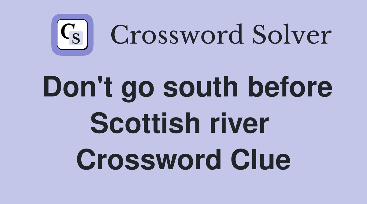 Don't go south before Scottish river  Crossword Clue
