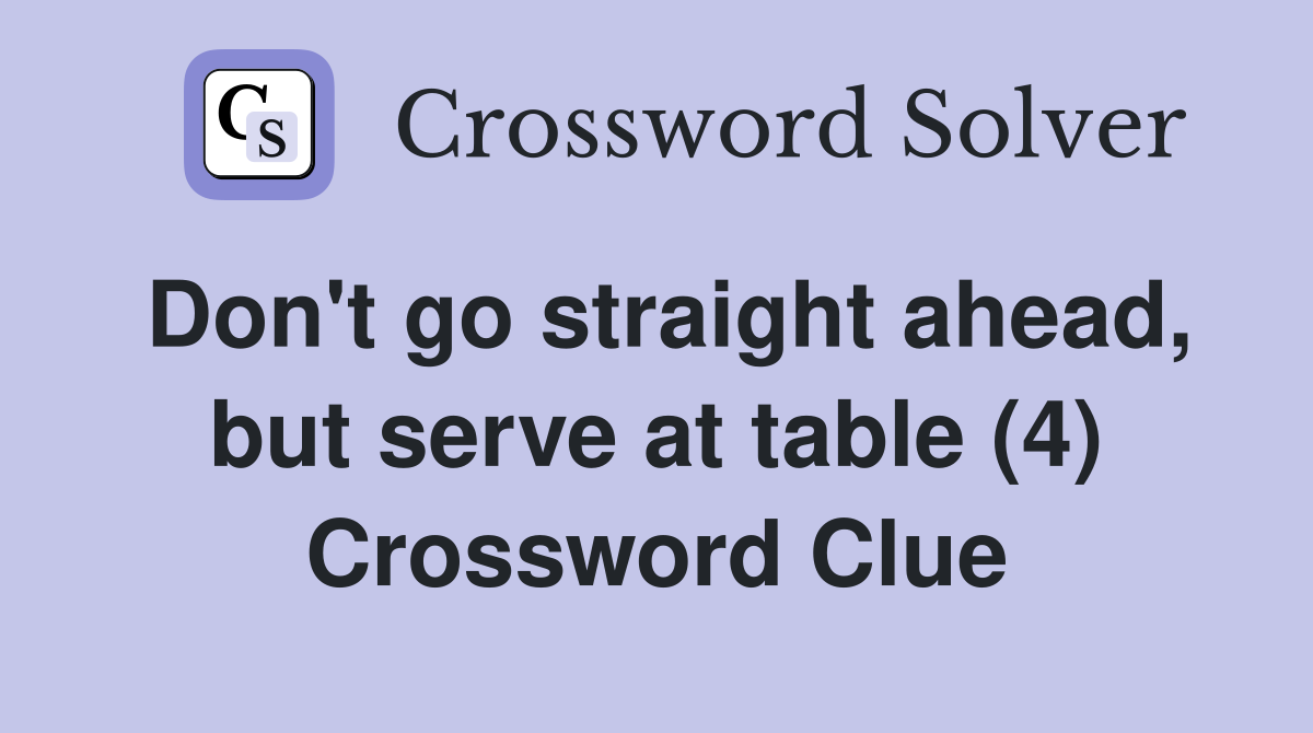 Don't go straight ahead, but serve at table (4) Crossword Clue