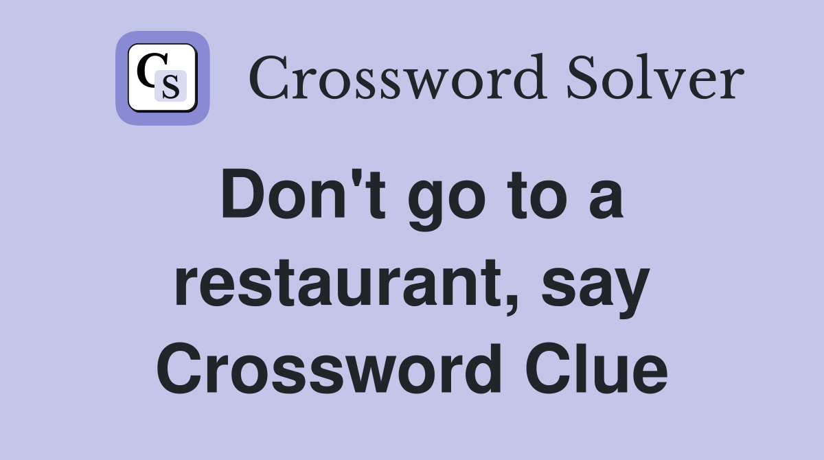Don't go to a restaurant, say Crossword Clue