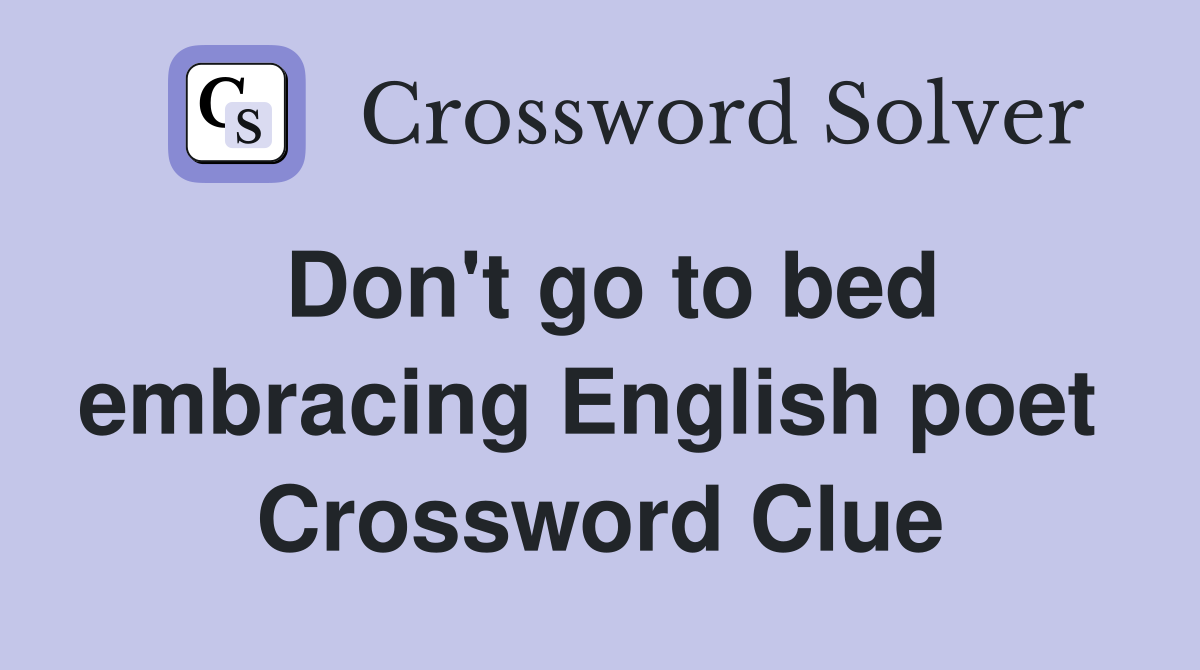 Don't go to bed embracing English poet  Crossword Clue