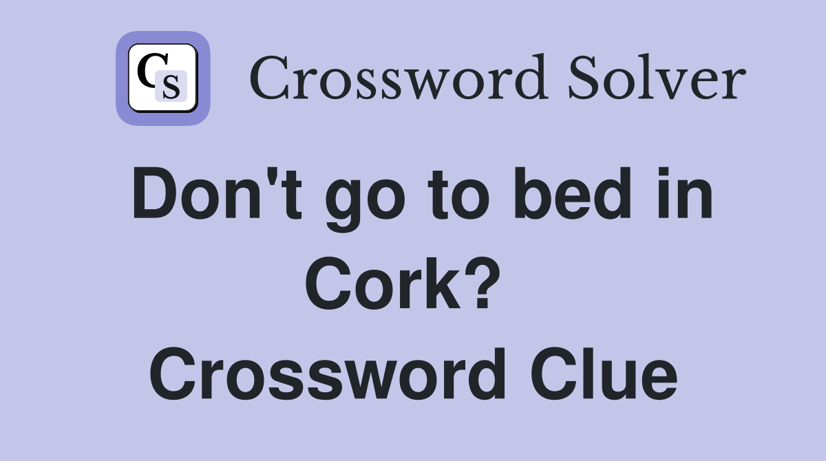 Don't go to bed in Cork?  Crossword Clue
