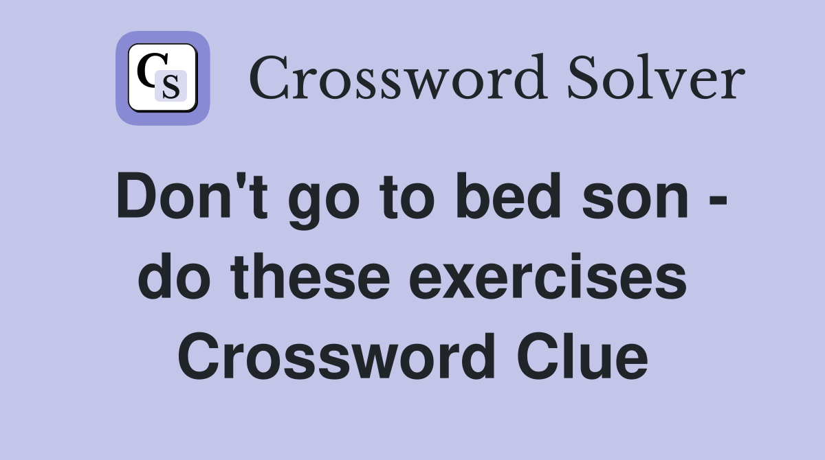 Don't go to bed son - do these exercises Crossword Clue