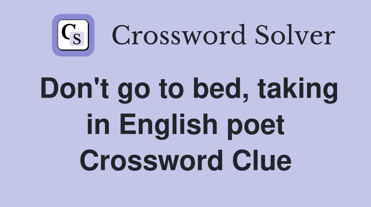 Don't go to bed, taking in English poet Crossword Clue