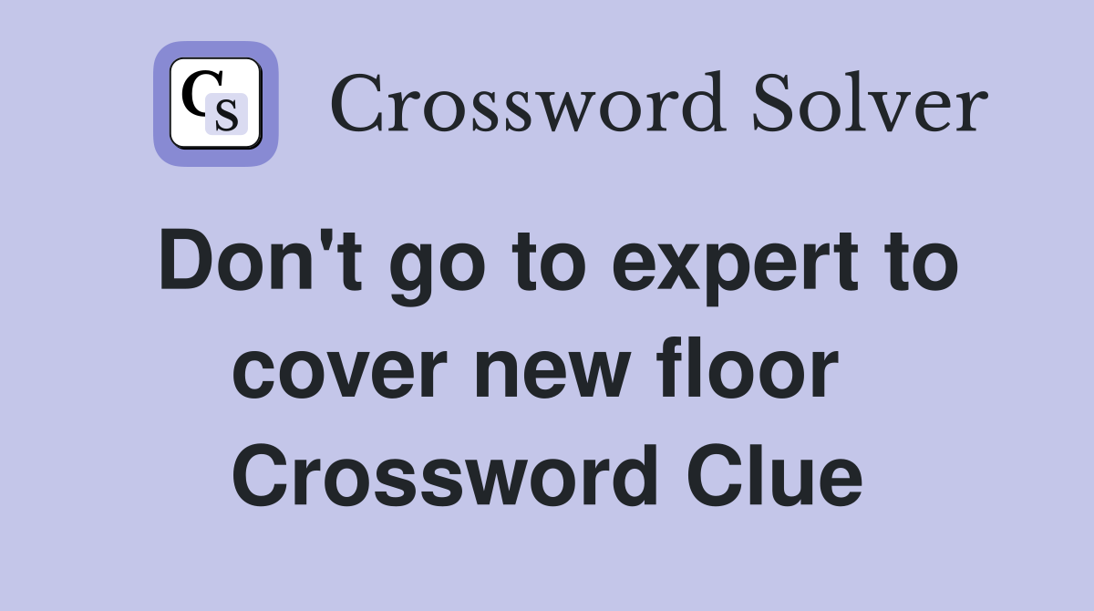 Don't go to expert to cover new floor  Crossword Clue