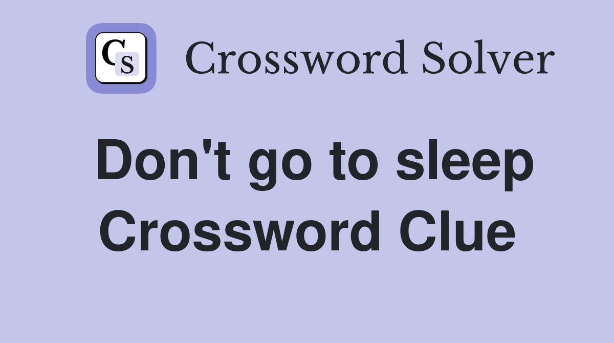 Don't go to sleep Crossword Clue