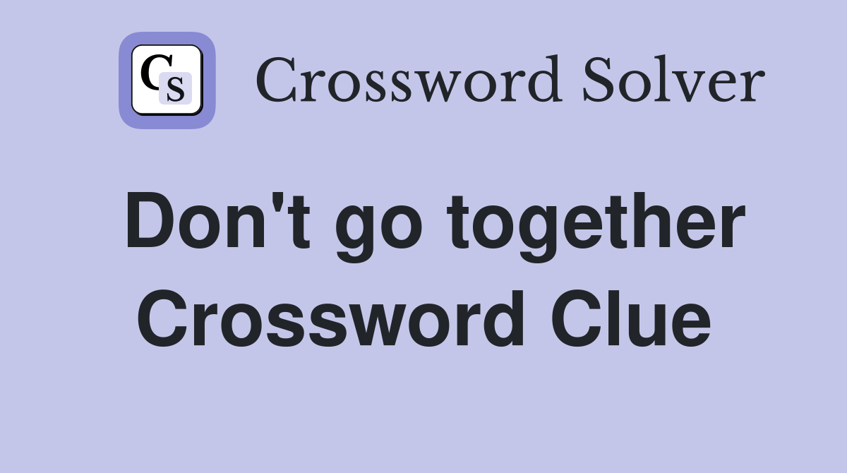 Don't go together Crossword Clue