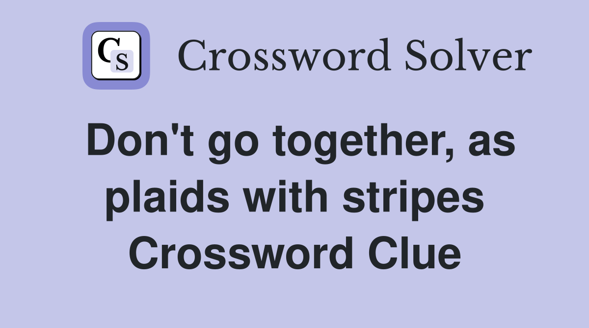 Don't go together, as plaids with stripes Crossword Clue