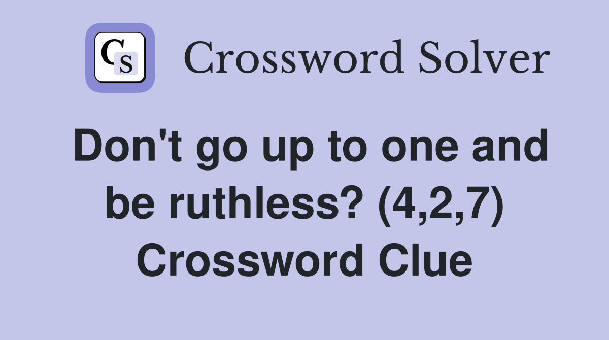 Don't go up to one and be ruthless? (4,2,7) Crossword Clue