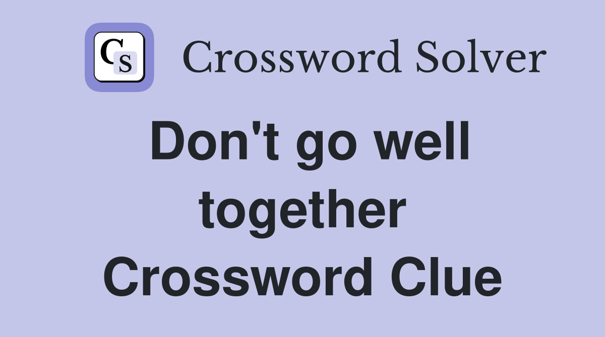 Don't go well together Crossword Clue