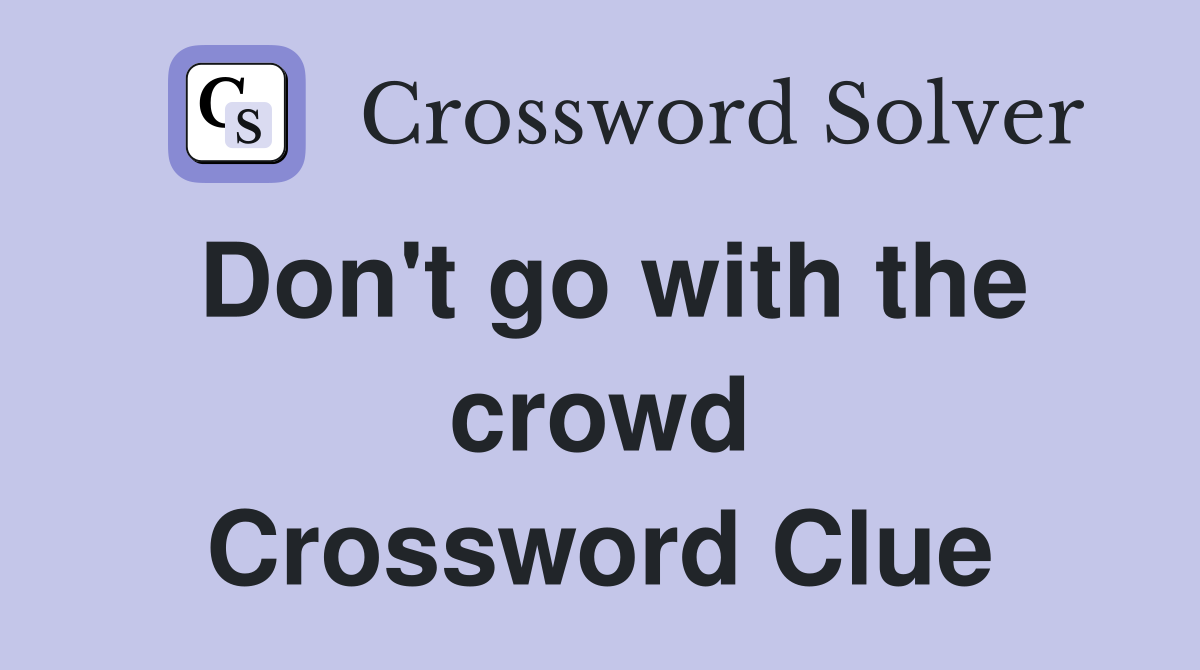 Don't go with the crowd Crossword Clue