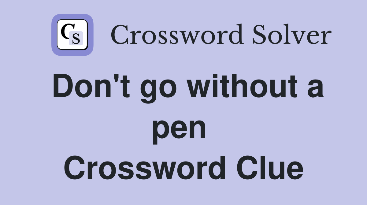 Don't go without a pen  Crossword Clue