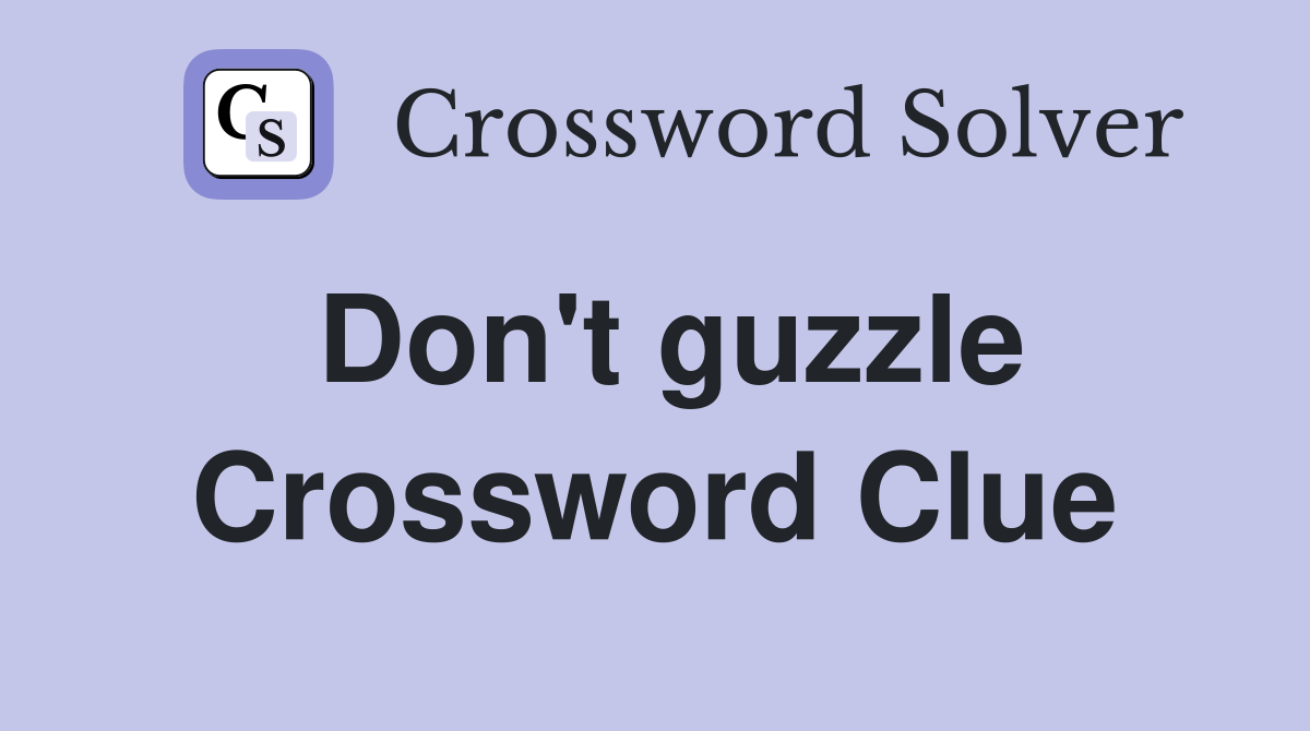 Don't guzzle Crossword Clue
