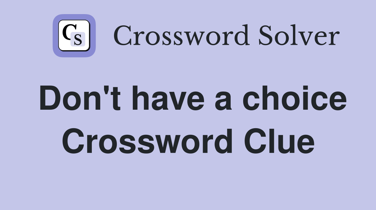 Don't have a choice Crossword Clue