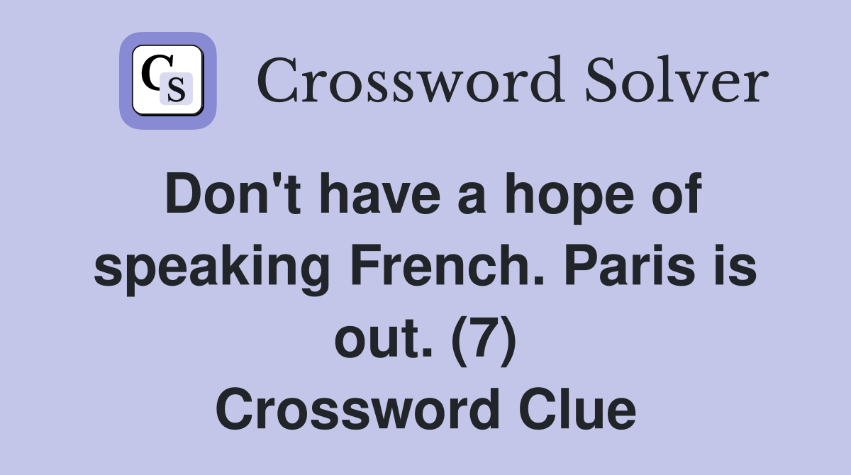 Don't have a hope of speaking French. Paris is out. (7) Crossword Clue
