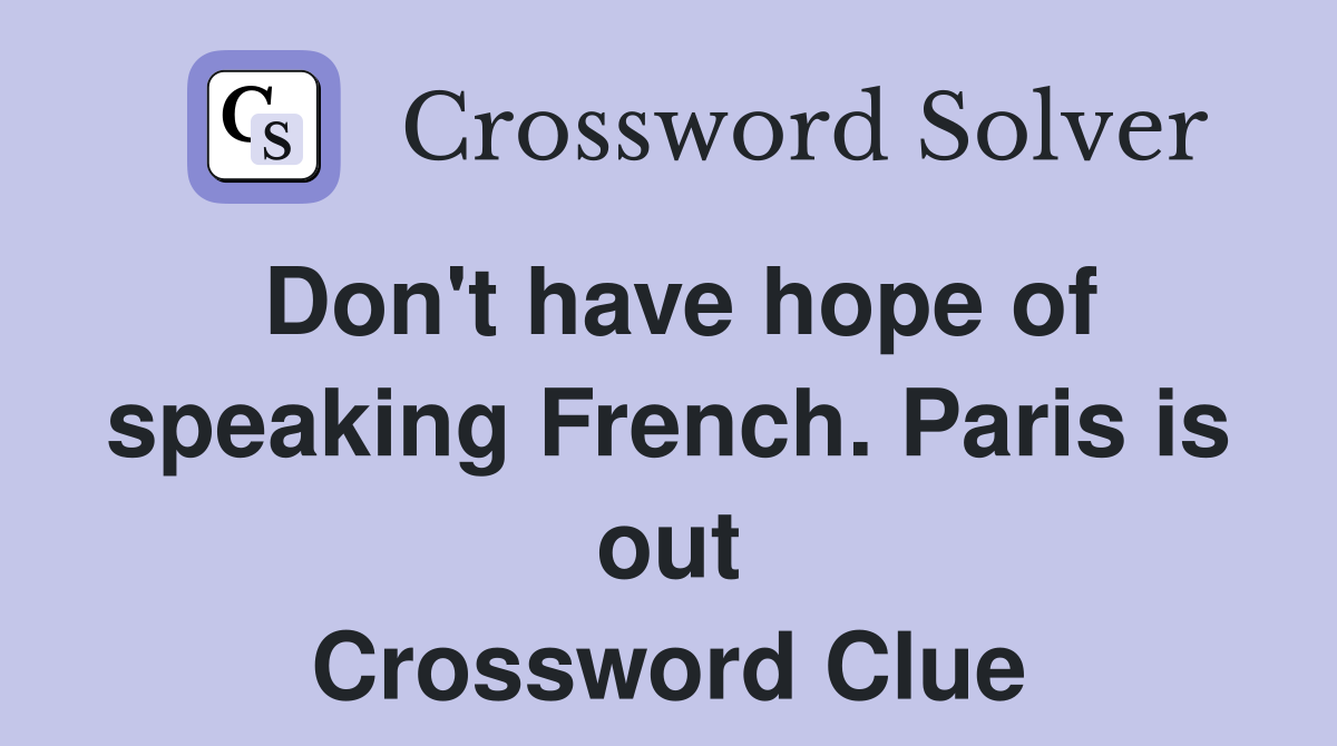 Don't have hope of speaking French. Paris is out Crossword Clue