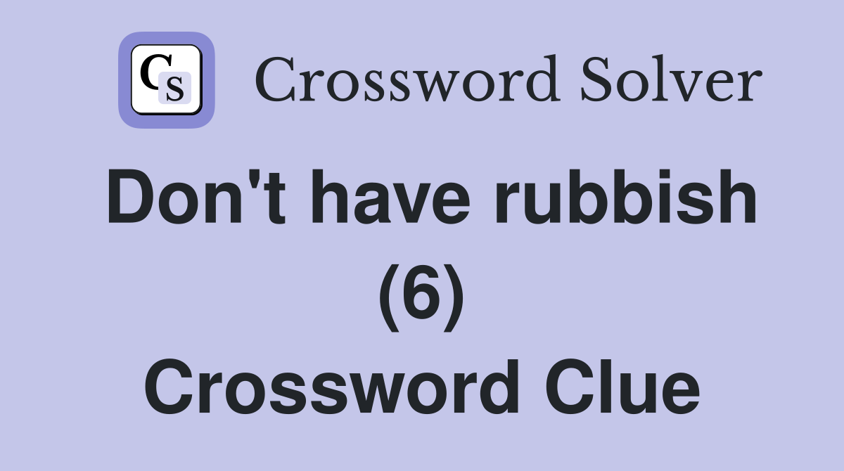 Don't have rubbish (6) Crossword Clue