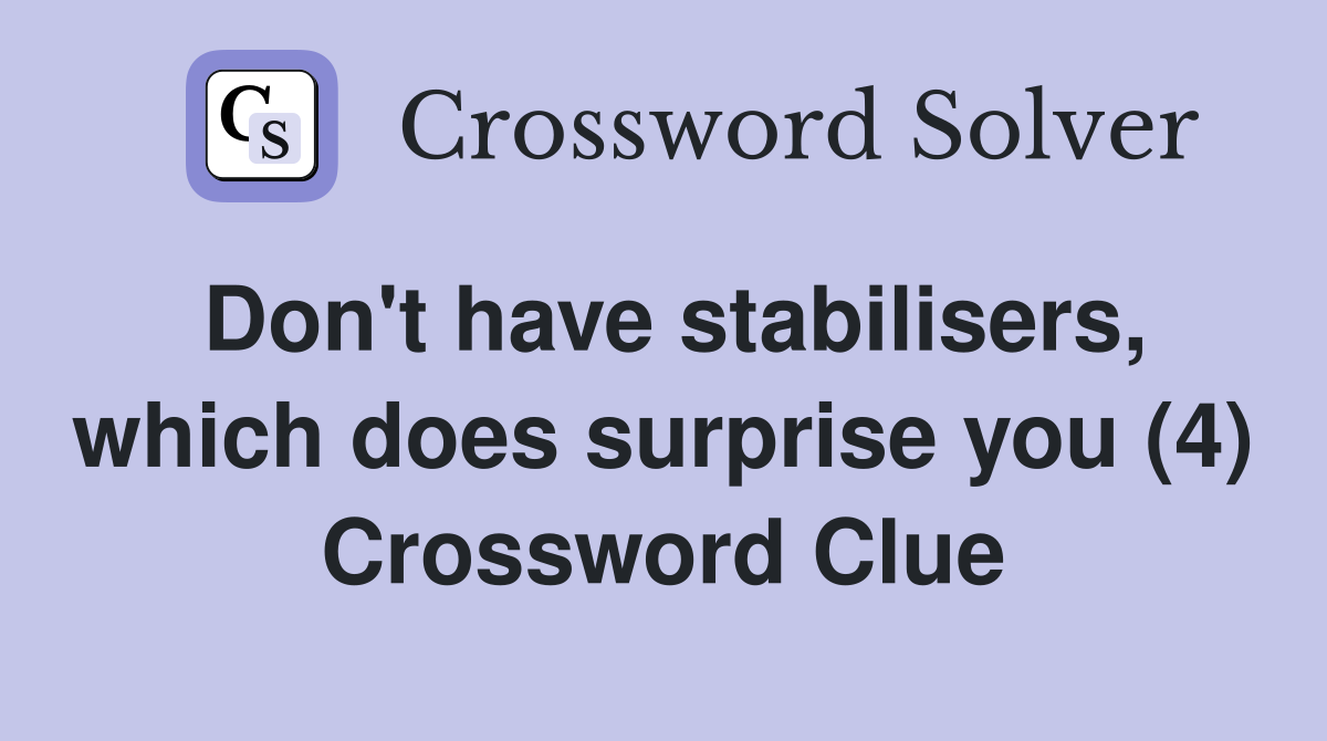 Don't have stabilisers, which does surprise you (4) Crossword Clue