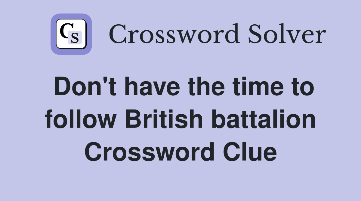 Don't have the time to follow British battalion Crossword Clue