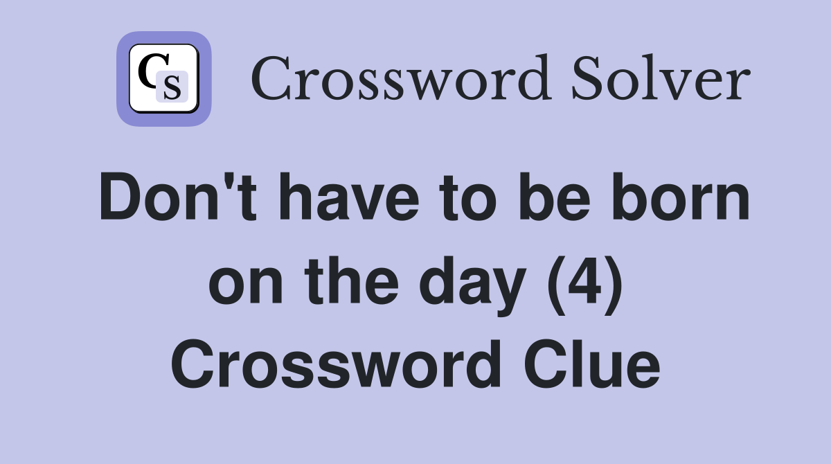 Don't have to be born on the day (4) Crossword Clue