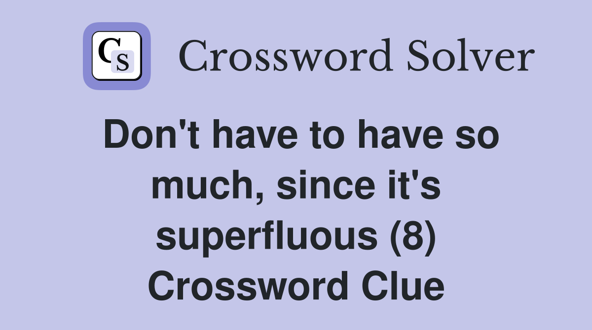 Don't have to have so much, since it's superfluous (8) Crossword Clue
