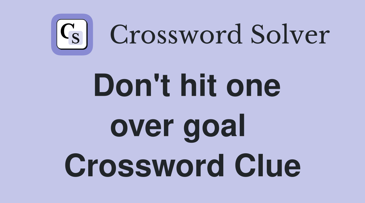 Don't hit one over goal  Crossword Clue