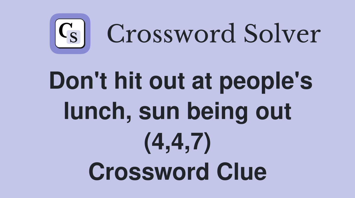 Don't hit out at people's lunch, sun being out (4,4,7) Crossword Clue