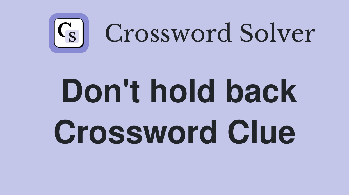 Don't hold back Crossword Clue