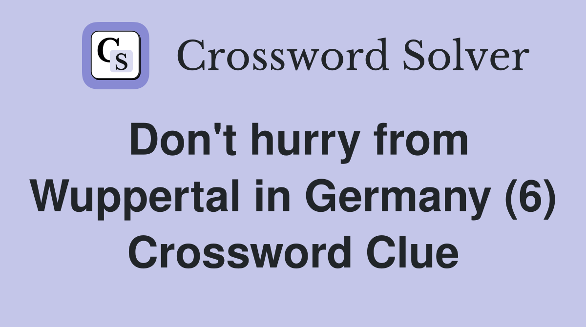 Don't hurry from Wuppertal in Germany (6) Crossword Clue