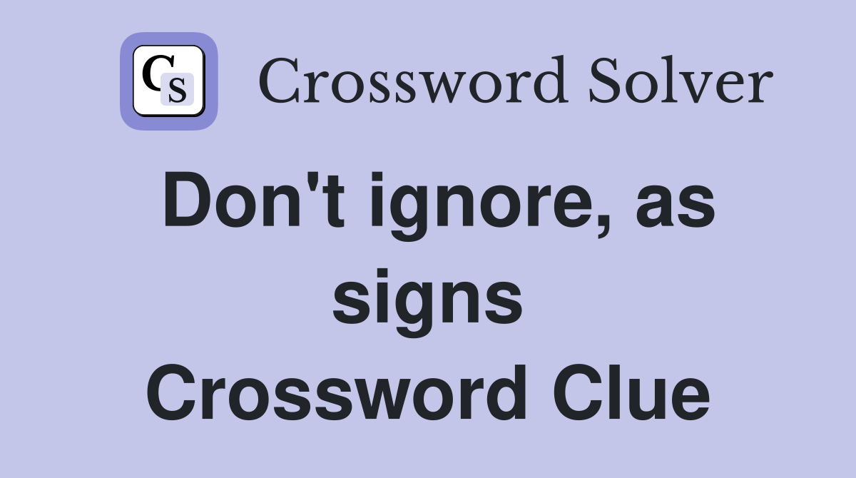 Don't ignore, as signs Crossword Clue