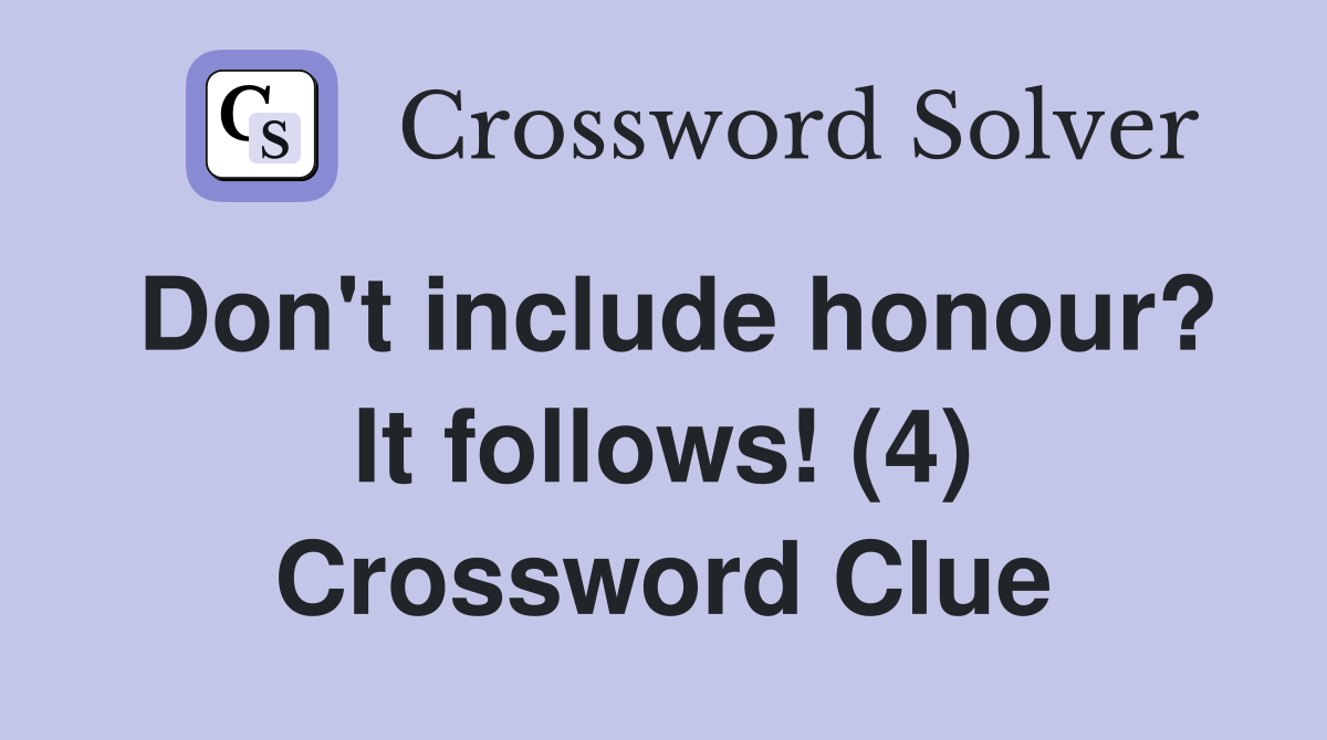 Don't include honour? It follows! (4) Crossword Clue