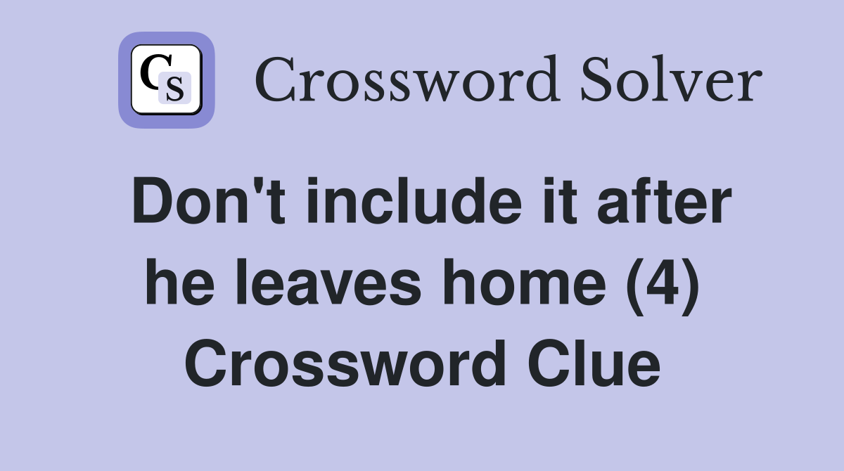 Don't include it after he leaves home (4) Crossword Clue