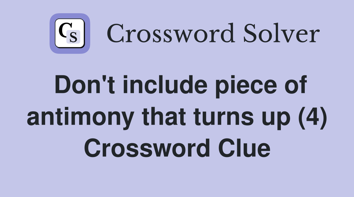 Don't include piece of antimony that turns up (4) Crossword Clue