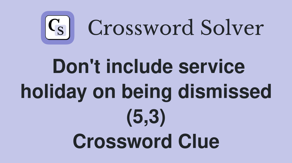 Don't include service holiday on being dismissed (5,3) Crossword Clue