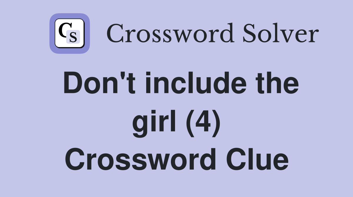 Don't include the girl (4) Crossword Clue