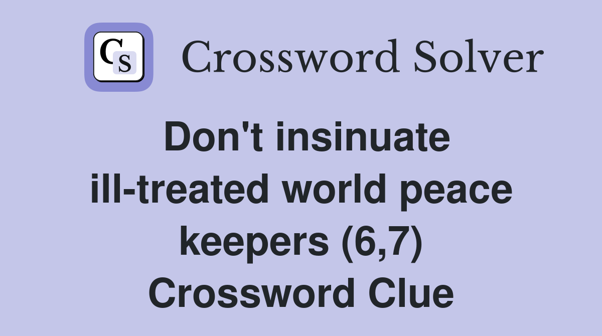 Don't insinuate ill-treated world peace keepers (6,7) Crossword Clue