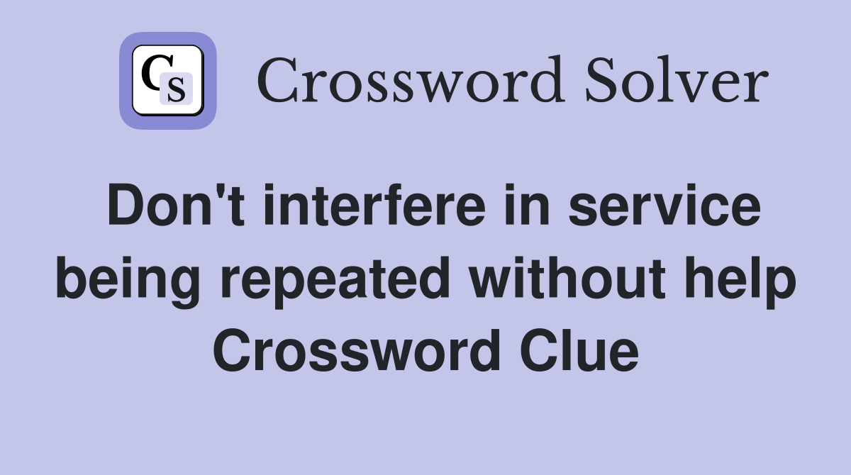 Don't interfere in service being repeated without help Crossword Clue