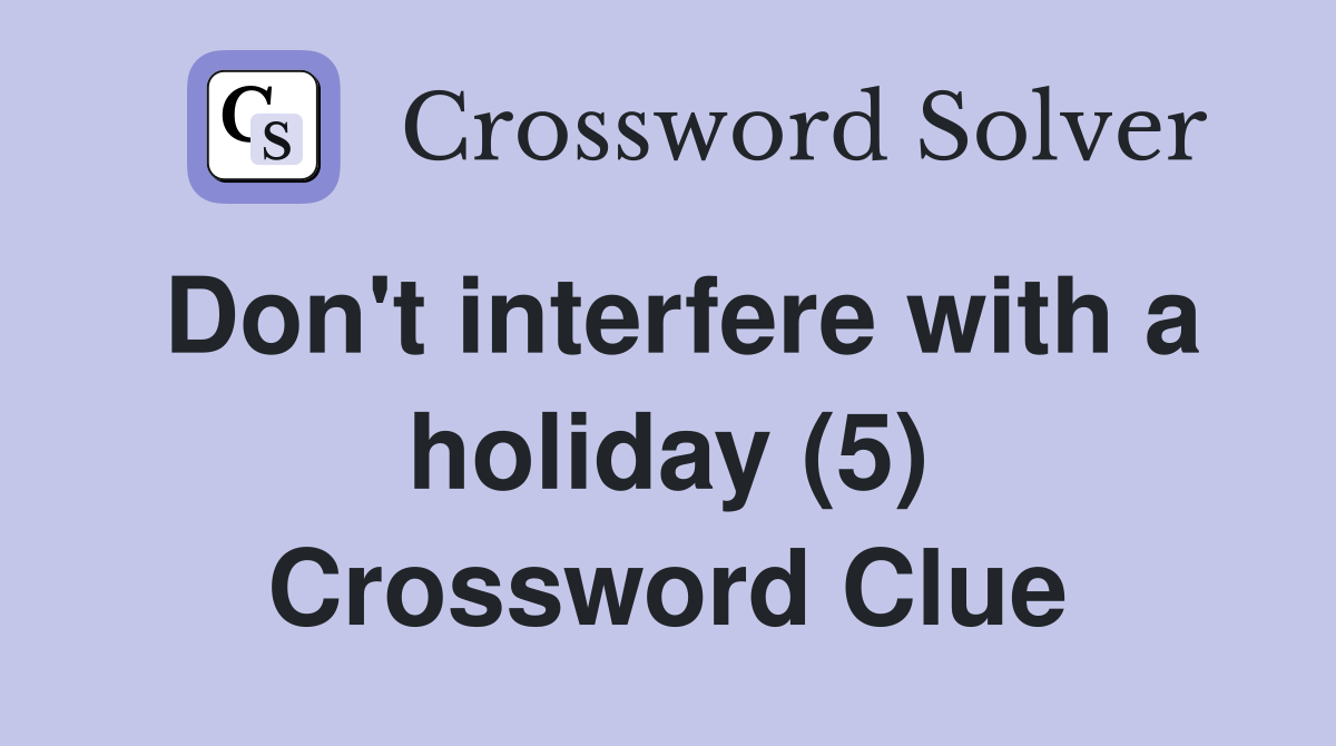 Don't interfere with a holiday (5) Crossword Clue