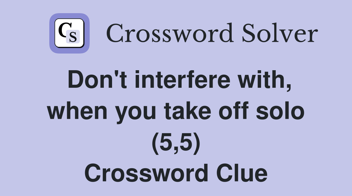 Don't interfere with, when you take off solo (5,5) Crossword Clue